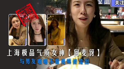 上海极品气质女神【何麦伢】与男友啪啪不雅视频被流出